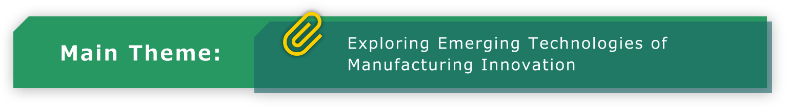 Main Theme:Exploring Emerging Technologies of Manufacturing Innovation